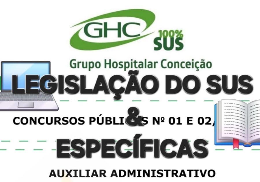 GHC AUXILIAR ADMINISTRATIVO LEGISLAÇÃO DOS SUS E ESPECIFICAS DE AUX ADMINISTRATIVO
